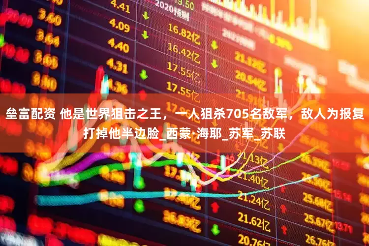 垒富配资 他是世界狙击之王，一人狙杀705名敌军，敌人为报复打掉他半边脸_西蒙·海耶_苏军_苏联
