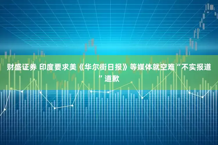 财盛证券 印度要求美《华尔街日报》等媒体就空难“不实报道”道歉